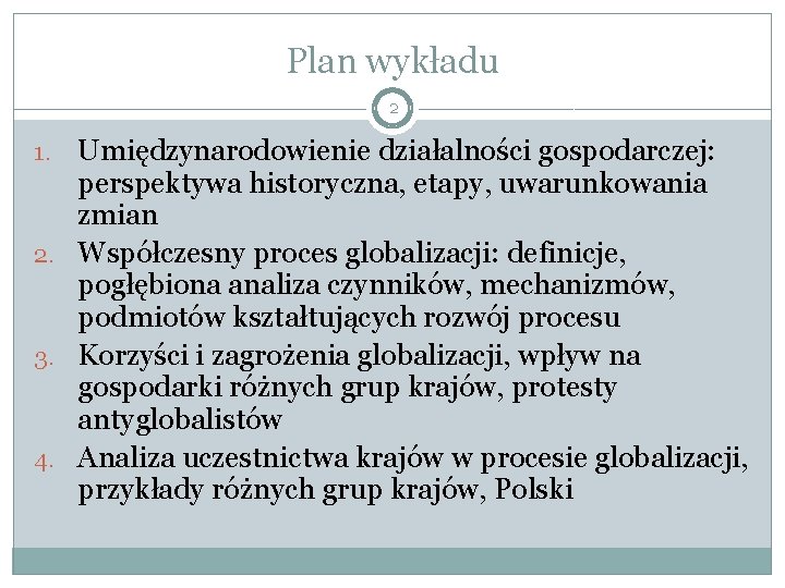 Plan wykładu 2 Umiędzynarodowienie działalności gospodarczej: perspektywa historyczna, etapy, uwarunkowania zmian 2. Współczesny proces