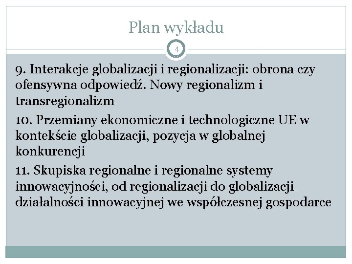 Plan wykładu 4 9. Interakcje globalizacji i regionalizacji: obrona czy ofensywna odpowiedź. Nowy regionalizm