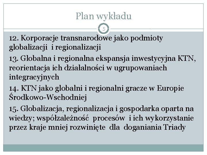 Plan wykładu 5 12. Korporacje transnarodowe jako podmioty globalizacji i regionalizacji 13. Globalna i