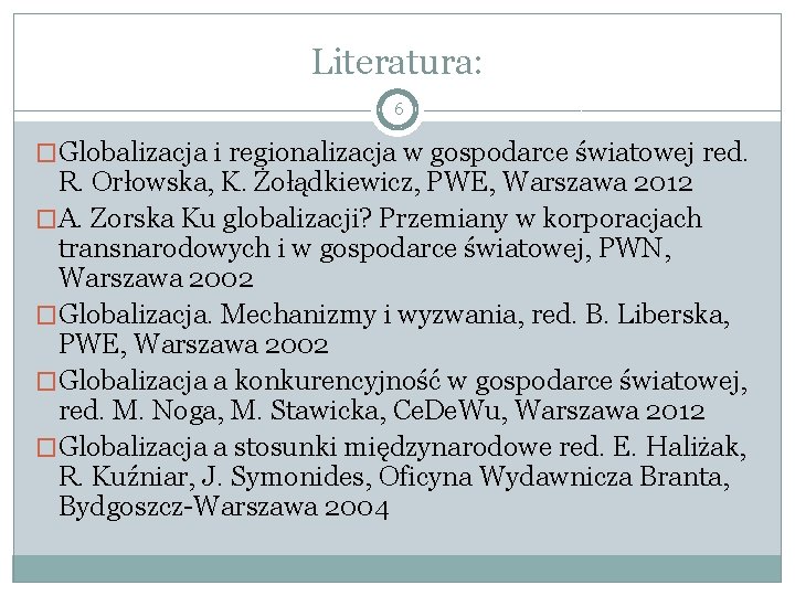 Literatura: 6 �Globalizacja i regionalizacja w gospodarce światowej red. R. Orłowska, K. Żołądkiewicz, PWE,