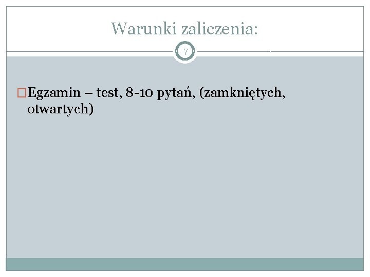 Warunki zaliczenia: 7 �Egzamin – test, 8 -10 pytań, (zamkniętych, otwartych) 