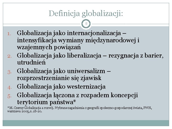 Definicja globalizacji: 8 1. 2. 3. 4. 5. Globalizacja jako internacjonalizacja – intensyfikacja wymiany