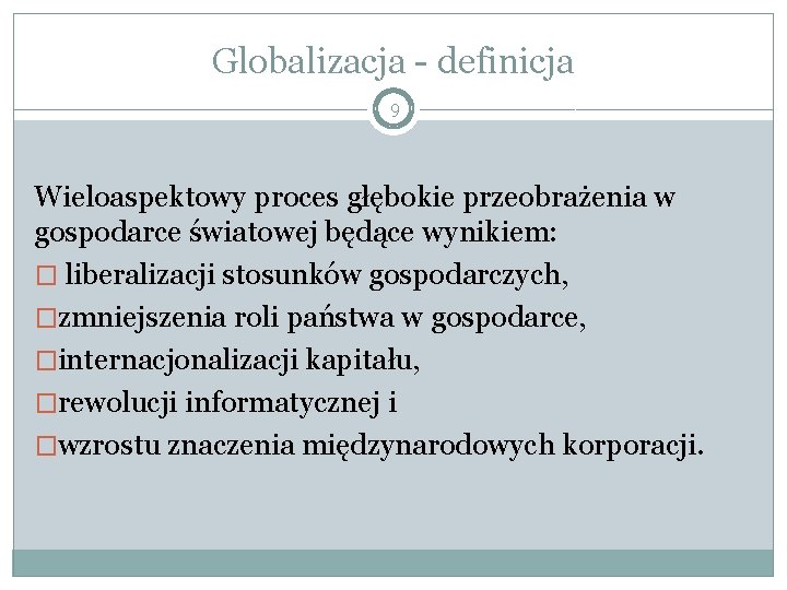 Globalizacja - definicja 9 Wieloaspektowy proces głębokie przeobrażenia w gospodarce światowej będące wynikiem: �