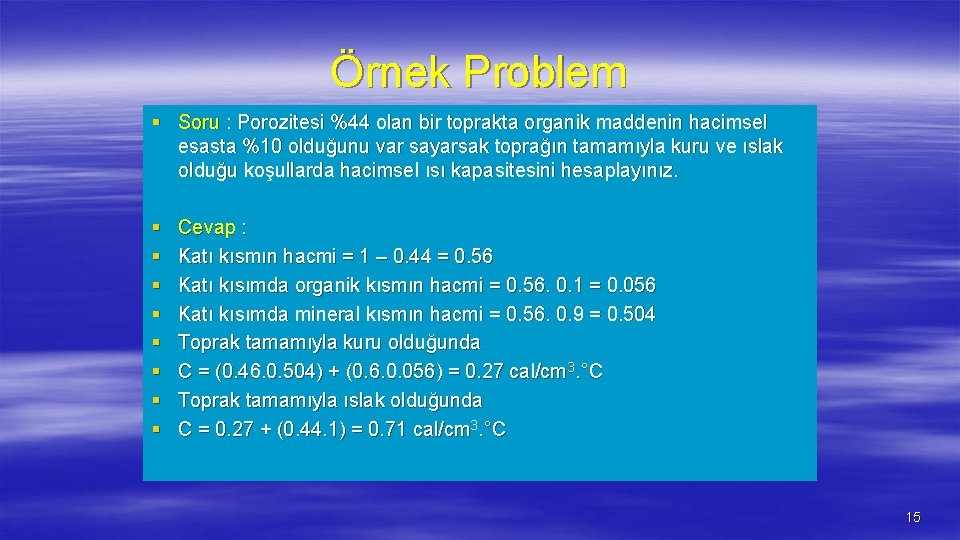 Örnek Problem § Soru : Porozitesi %44 olan bir toprakta organik maddenin hacimsel esasta