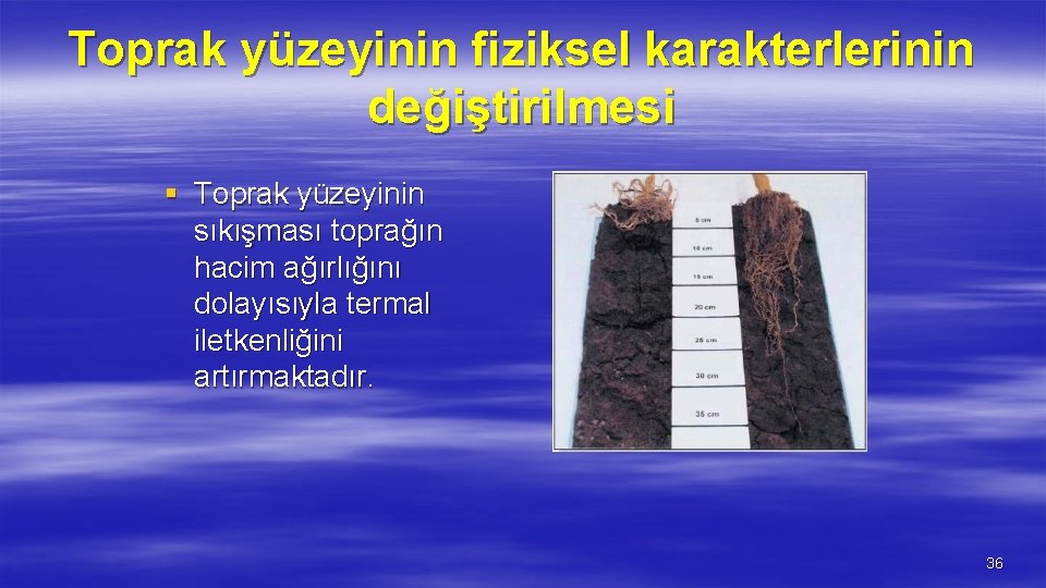 Toprak yüzeyinin fiziksel karakterlerinin değiştirilmesi § Toprak yüzeyinin sıkışması toprağın hacim ağırlığını dolayısıyla termal