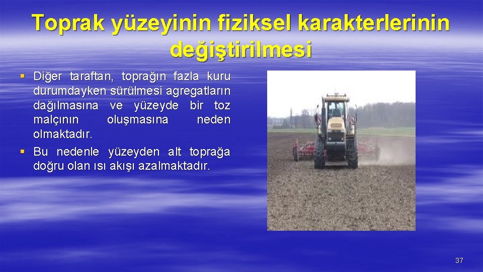 Toprak yüzeyinin fiziksel karakterlerinin değiştirilmesi § Diğer taraftan, toprağın fazla kuru durumdayken sürülmesi agregatların