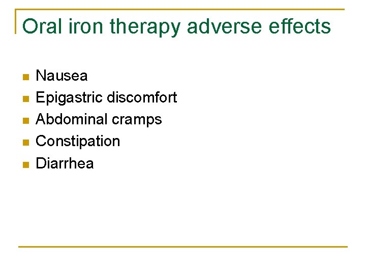 Oral iron therapy adverse effects n n n Nausea Epigastric discomfort Abdominal cramps Constipation