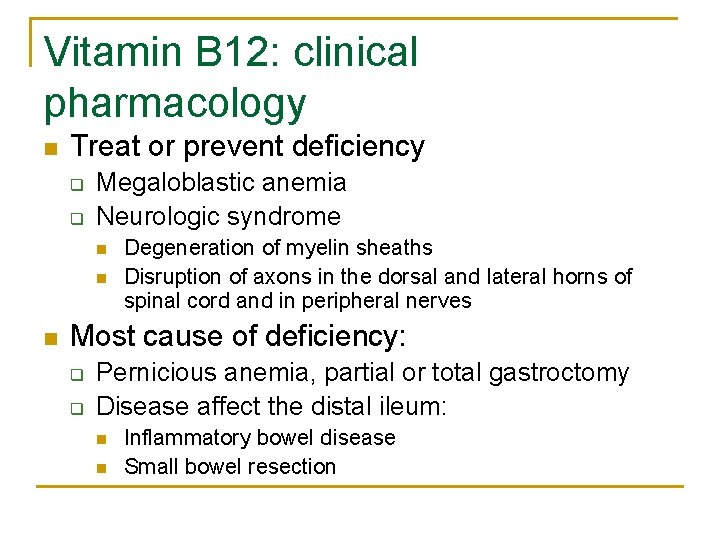 Vitamin B 12: clinical pharmacology n Treat or prevent deficiency q q Megaloblastic anemia