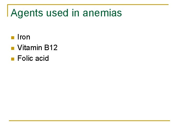 Agents used in anemias n n n Iron Vitamin B 12 Folic acid 