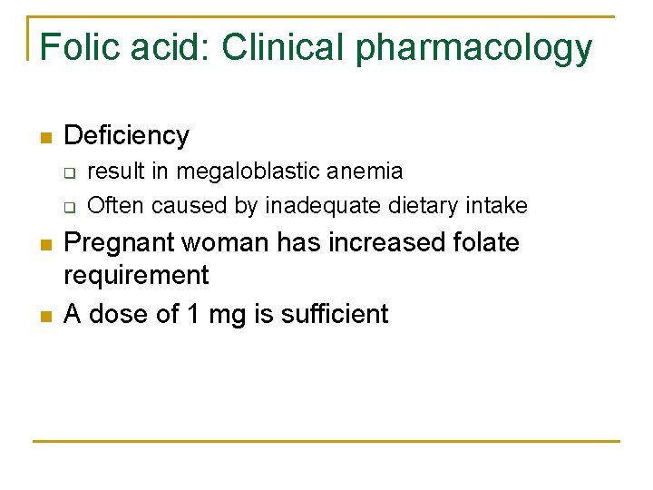 Folic acid: Clinical pharmacology n Deficiency q q n n result in megaloblastic anemia