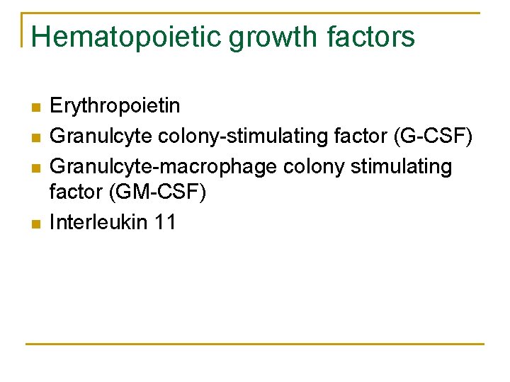 Hematopoietic growth factors n n Erythropoietin Granulcyte colony-stimulating factor (G-CSF) Granulcyte-macrophage colony stimulating factor
