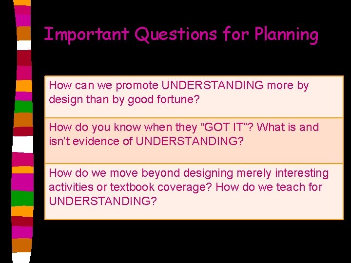 Important Questions for Planning How can we promote UNDERSTANDING more by design than by