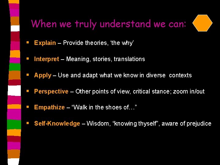 When we truly understand we can: § Explain – Provide theories, ‘the why’ §