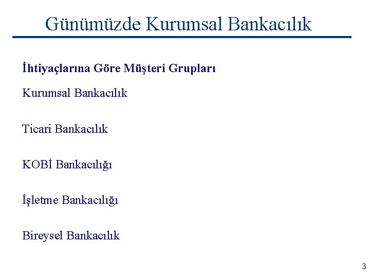 Günümüzde Kurumsal Bankacılık İhtiyaçlarına Göre Müşteri Grupları Kurumsal Bankacılık Ticari Bankacılık KOBİ Bankacılığı İşletme