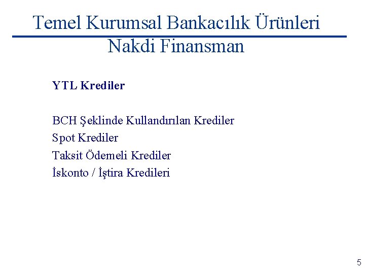 Temel Kurumsal Bankacılık Ürünleri Nakdi Finansman YTL Krediler BCH Şeklinde Kullandırılan Krediler Spot Krediler