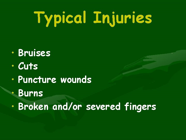 Typical Injuries • • • Bruises Cuts Puncture wounds Burns Broken and/or severed fingers
