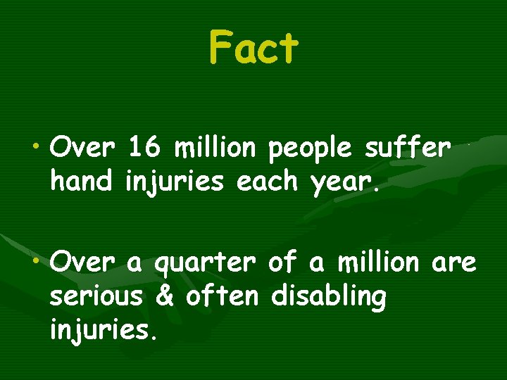 Fact • Over 16 million people suffer hand injuries each year. • Over a