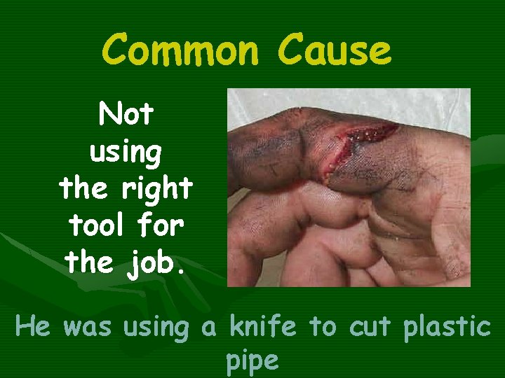 Common Cause Not using the right tool for the job. He was using a