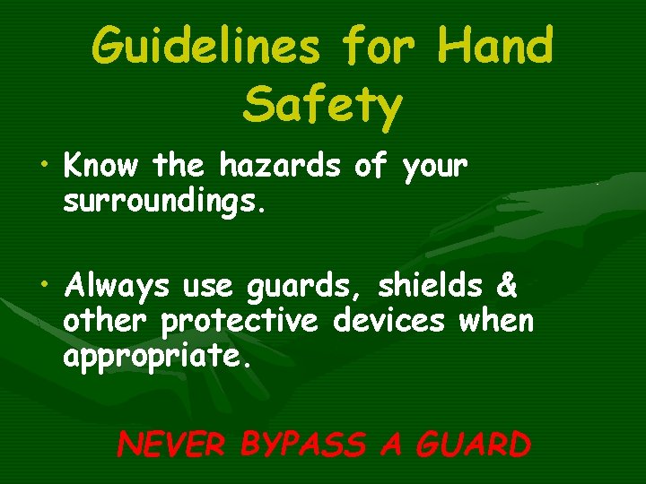 Guidelines for Hand Safety • Know the hazards of your surroundings. • Always use