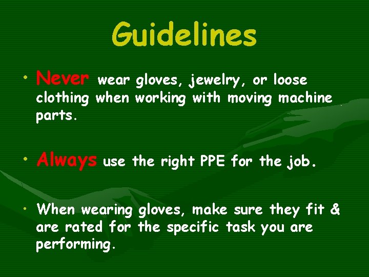 Guidelines • Never wear gloves, jewelry, or loose clothing when working with moving machine