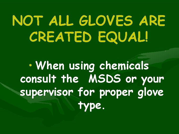 NOT ALL GLOVES ARE CREATED EQUAL! • When using chemicals consult the MSDS or
