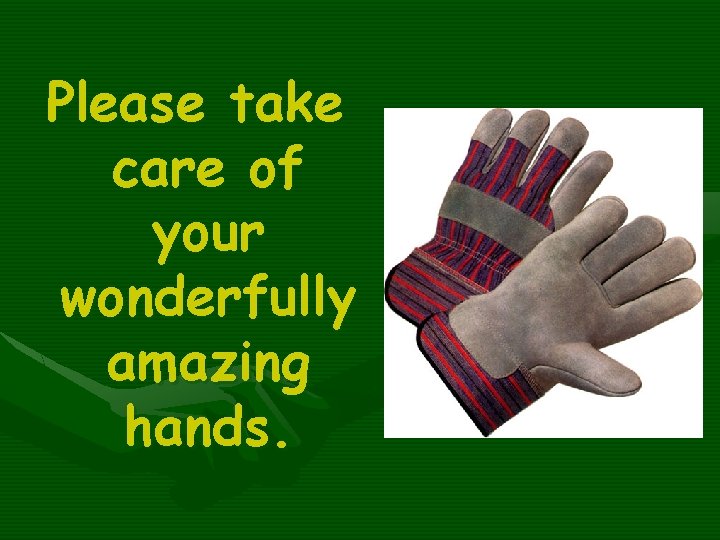 Please take care of your wonderfully amazing hands. 