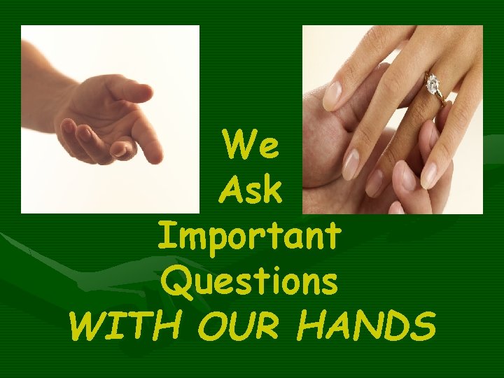 We Ask Important Questions WITH OUR HANDS 