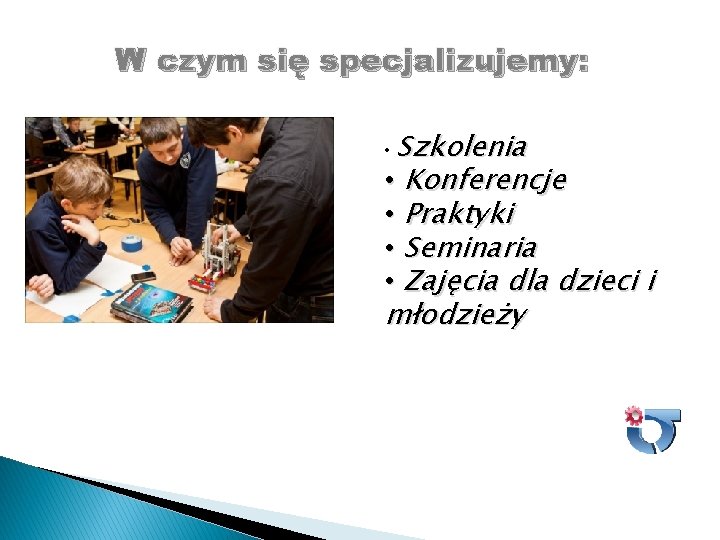 W czym się specjalizujemy: Szkolenia • Konferencje • Praktyki • Seminaria • Zajęcia dla