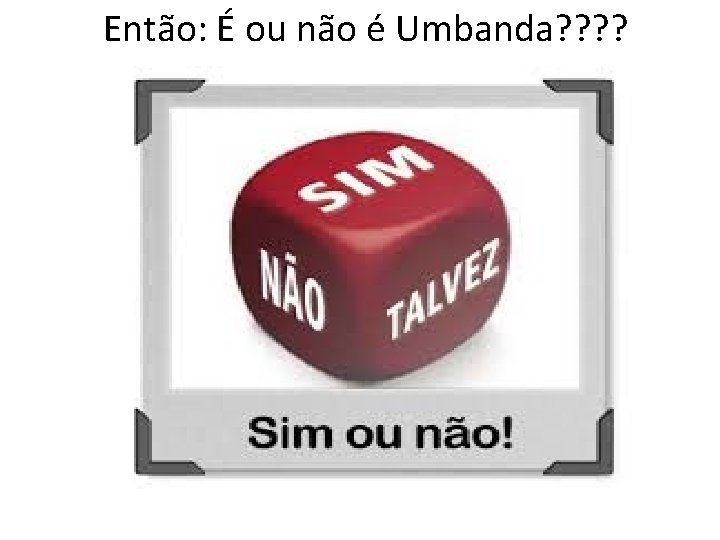 Então: É ou não é Umbanda? ? 