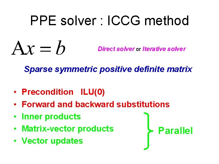PPE solver : ICCG method Direct solver or Iterative solver Sparse symmetric positive definite