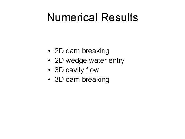 Numerical Results • • 2 D dam breaking 2 D wedge water entry 3