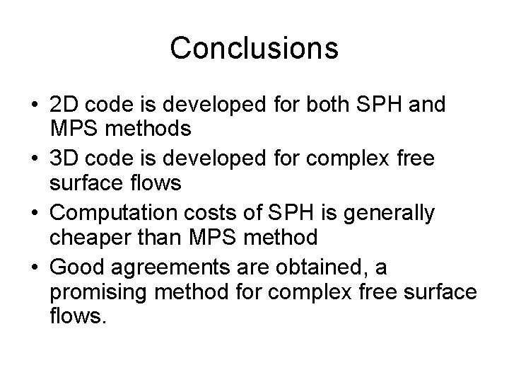 Conclusions • 2 D code is developed for both SPH and MPS methods •