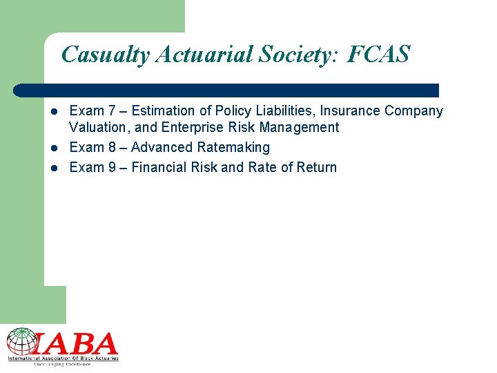 Casualty Actuarial Society: FCAS l l l Exam 7 – Estimation of Policy Liabilities,