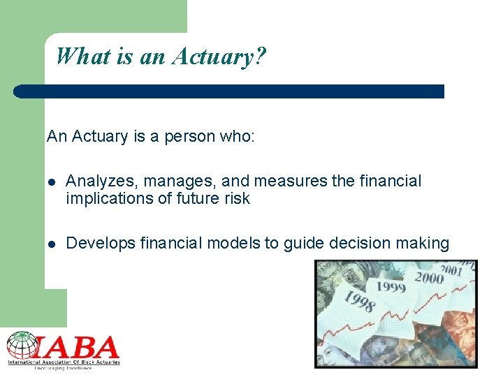 What is an Actuary? An Actuary is a person who: l Analyzes, manages, and