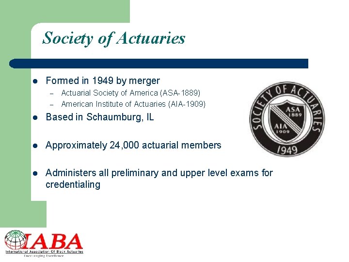 Society of Actuaries l Formed in 1949 by merger – – Actuarial Society of