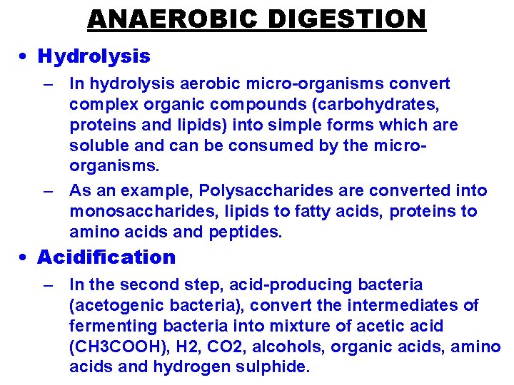 ANAEROBIC DIGESTION • Hydrolysis – In hydrolysis aerobic micro-organisms convert complex organic compounds (carbohydrates,