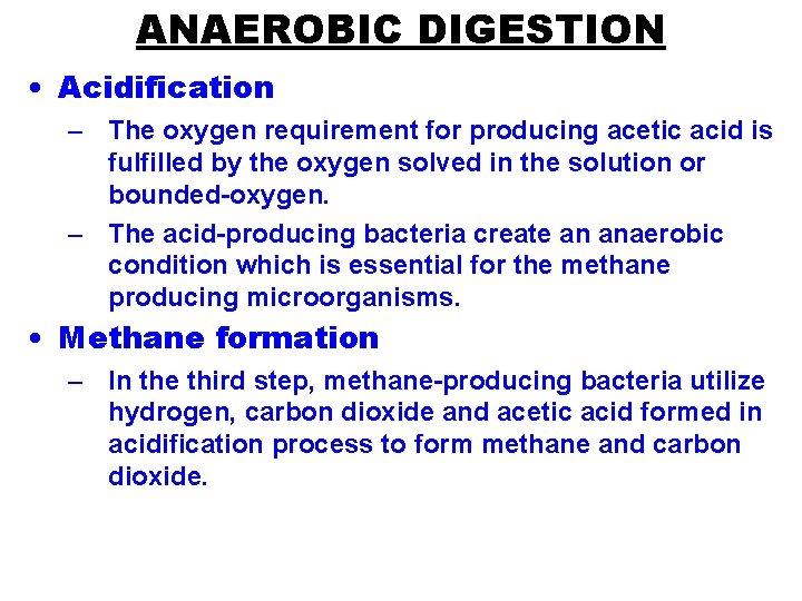 ANAEROBIC DIGESTION • Acidification – The oxygen requirement for producing acetic acid is fulfilled