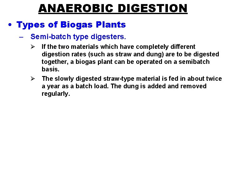 ANAEROBIC DIGESTION • Types of Biogas Plants – Semi-batch type digesters. Ø If the