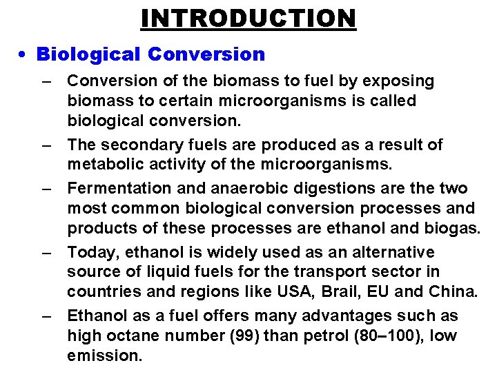 INTRODUCTION • Biological Conversion – Conversion of the biomass to fuel by exposing biomass