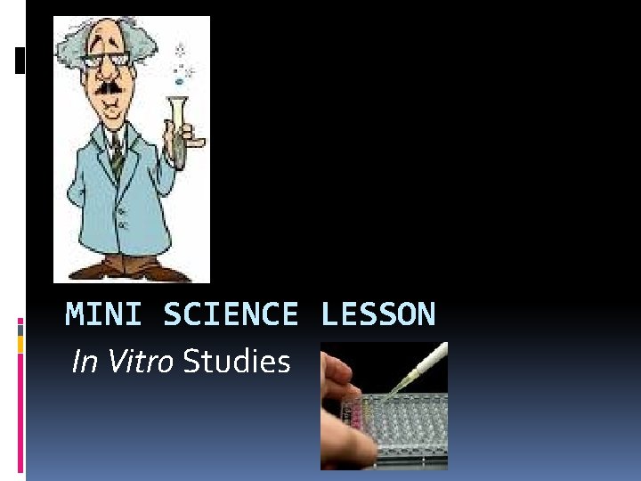 MINI SCIENCE LESSON In Vitro Studies 