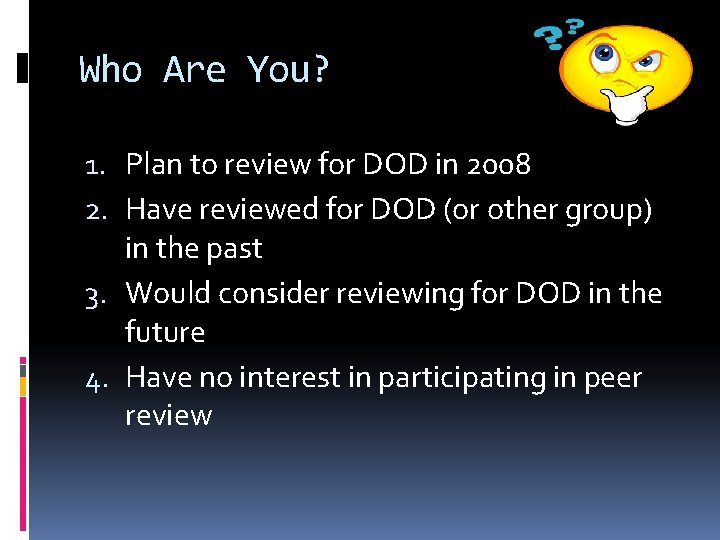 Who Are You? 1. Plan to review for DOD in 2008 2. Have reviewed