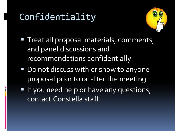 Confidentiality Treat all proposal materials, comments, and panel discussions and recommendations confidentially Do not