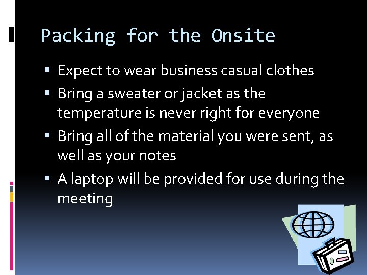 Packing for the Onsite Expect to wear business casual clothes Bring a sweater or