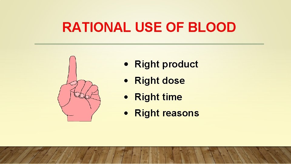 RATIONAL USE OF BLOOD • Right product • Right dose • Right time •