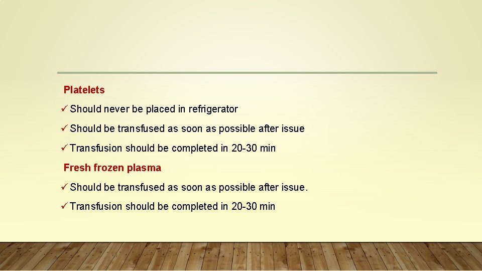 Platelets ü Should never be placed in refrigerator ü Should be transfused as soon
