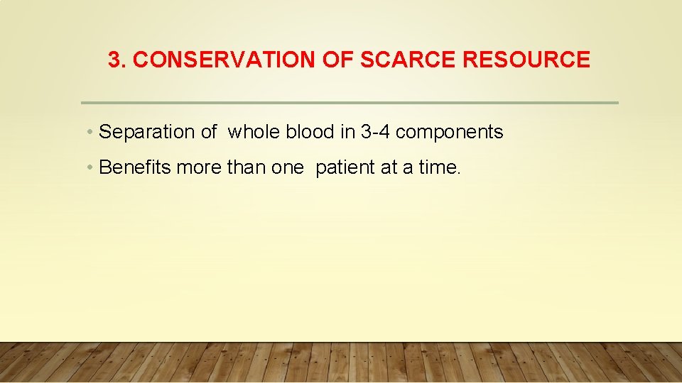 3. CONSERVATION OF SCARCE RESOURCE • Separation of whole blood in 3 -4 components