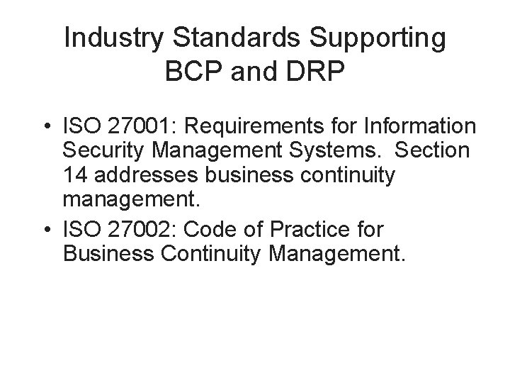 Industry Standards Supporting BCP and DRP • ISO 27001: Requirements for Information Security Management