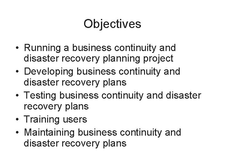 Objectives • Running a business continuity and disaster recovery planning project • Developing business