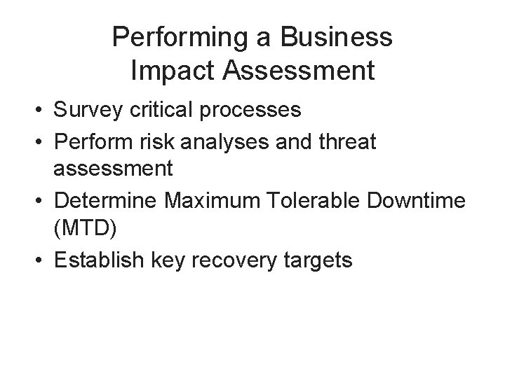 Performing a Business Impact Assessment • Survey critical processes • Perform risk analyses and