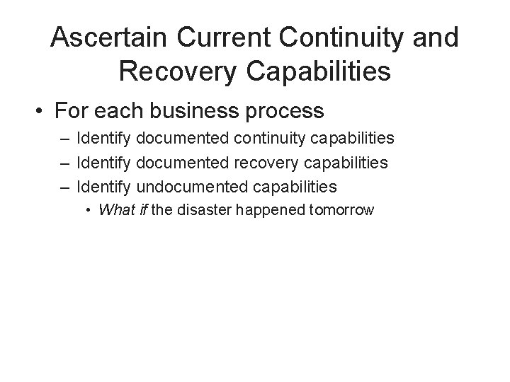 Ascertain Current Continuity and Recovery Capabilities • For each business process – Identify documented